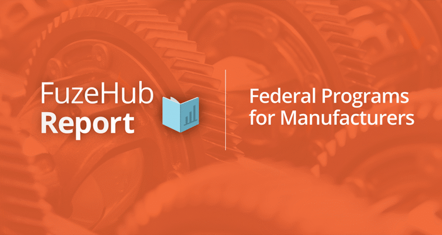 FuzeHub Report: Federal Programs for Manufacturers