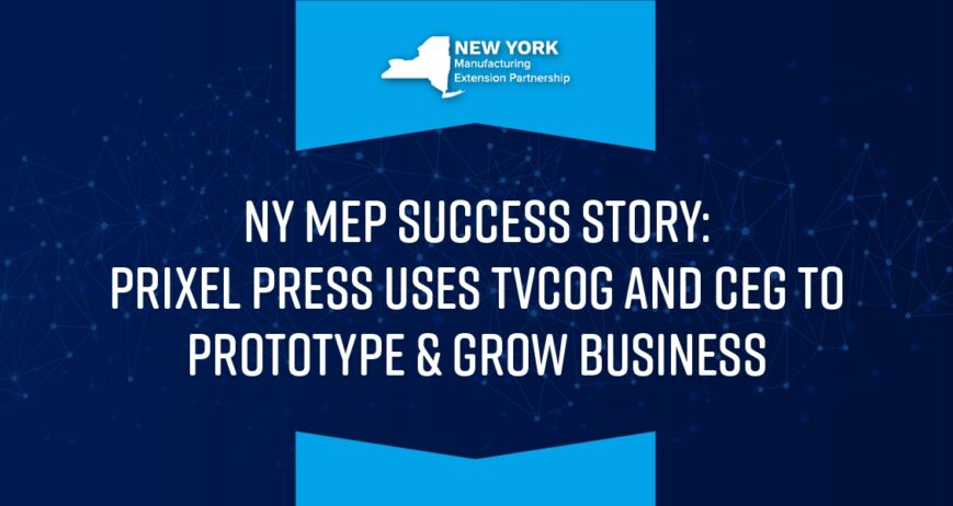 NY MEP: Prixel Press Uses TVCOG And CEG To Prototype & Grow Business